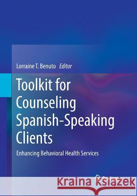 Toolkit for Counseling Spanish-Speaking Clients: Enhancing Behavioral Health Services Benuto, Lorraine T. 9783319878935