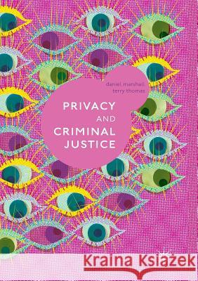 Privacy and Criminal Justice Daniel Marshall Terry Thomas 9783319879017 Palgrave MacMillan