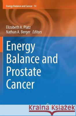 Energy Balance and Prostate Cancer Elizabeth A. Platz Nathan A. Berger 9783319879062