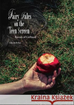 Fairy Tales on the Teen Screen: Rituals of Girlhood Bellas, Athena 9783319879154 Palgrave MacMillan
