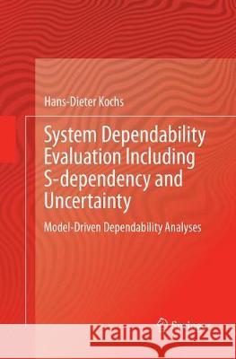 System Dependability Evaluation Including S-Dependency and Uncertainty: Model-Driven Dependability Analyses Kochs, Hans-Dieter 9783319879208