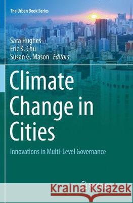 Climate Change in Cities: Innovations in Multi-Level Governance Hughes, Sara 9783319879222 Springer