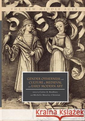 Gender, Otherness, and Culture in Medieval and Early Modern Art Carlee A. Bradbury Michelle Moseley-Christian 9783319879369 Palgrave MacMillan