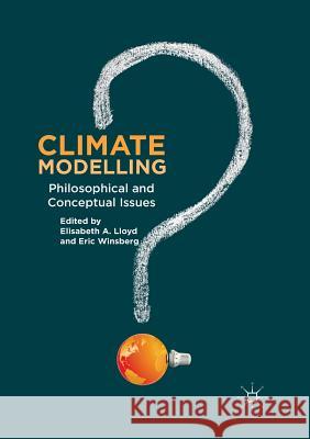 Climate Modelling: Philosophical and Conceptual Issues A. Lloyd, Elisabeth 9783319879390