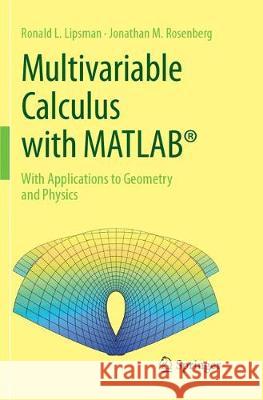 Multivariable Calculus with Matlab(r): With Applications to Geometry and Physics Lipsman, Ronald L. 9783319879420 Springer