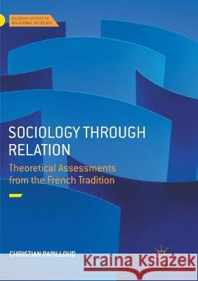 Sociology Through Relation: Theoretical Assessments from the French Tradition Papilloud, Christian 9783319879437 Palgrave MacMillan