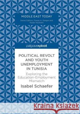 Political Revolt and Youth Unemployment in Tunisia: Exploring the Education-Employment Mismatch Schaefer, Isabel 9783319879475 Palgrave MacMillan