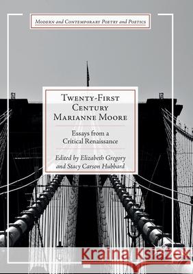 Twenty-First Century Marianne Moore: Essays from a Critical Renaissance Gregory, Elizabeth 9783319879512 Palgrave MacMillan