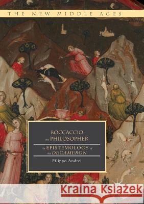 Boccaccio the Philosopher: An Epistemology of the Decameron Andrei, Filippo 9783319879536 Palgrave MacMillan