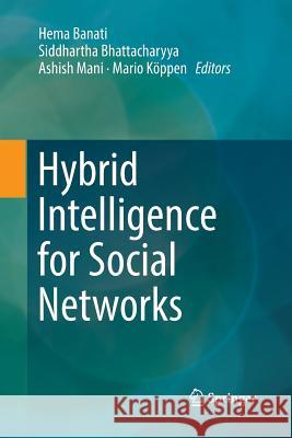 Hybrid Intelligence for Social Networks Hema Banati Siddhartha Bhattacharyya Ashish Mani 9783319879550