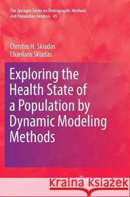 Exploring the Health State of a Population by Dynamic Modeling Methods Christos H. Skiadas Charilaos Skiadas 9783319879567 Springer