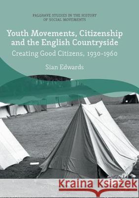 Youth Movements, Citizenship and the English Countryside: Creating Good Citizens, 1930-1960 Edwards, Sian 9783319879611 Palgrave MacMillan
