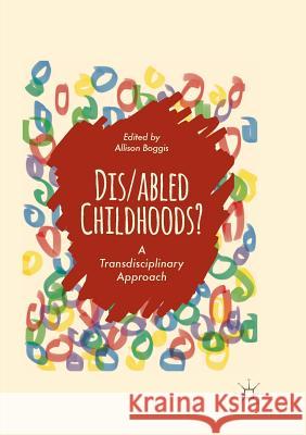 Dis/Abled Childhoods?: A Transdisciplinary Approach Boggis, Allison 9783319879659