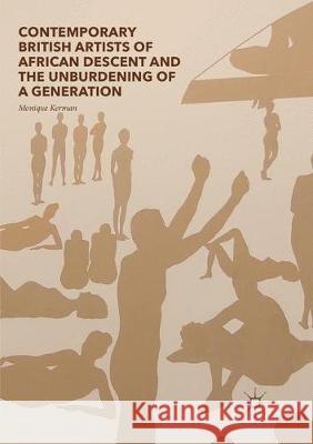 Contemporary British Artists of African Descent and the Unburdening of a Generation Monique Kerman 9783319879727 Palgrave MacMillan