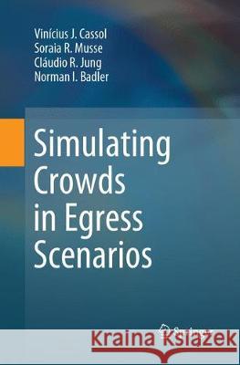 Simulating Crowds in Egress Scenarios Vinicius J. Cassol Soraia R. Musse Claudio R. Jung 9783319879734 Springer