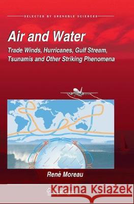 Air and Water: Trade Winds, Hurricanes, Gulf Stream, Tsunamis and Other Striking Phenomena Moreau, René 9783319879758