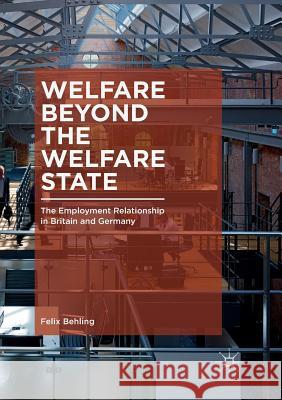 Welfare Beyond the Welfare State: The Employment Relationship in Britain and Germany Behling, Felix 9783319879789 Palgrave MacMillan