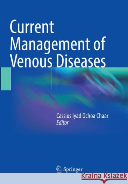 Current Management of Venous Diseases Cassius Iyad Ochoa Chaar 9783319879796 Springer