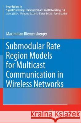 Submodular Rate Region Models for Multicast Communication in Wireless Networks Maximilian Riemensberger 9783319879802 Springer