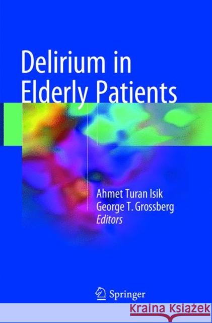 Delirium in Elderly Patients Ahmet Turan Isik George T. Grossberg 9783319879826 Springer