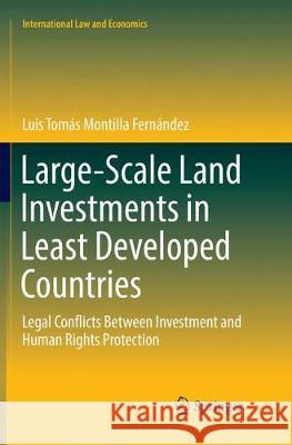 Large-Scale Land Investments in Least Developed Countries: Legal Conflicts Between Investment and Human Rights Protection Montilla Fernández, Luis Tomás 9783319879901 Springer