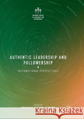 Authentic Leadership and Followership: International Perspectives Cotter-Lockard, Dorianne 9783319879956