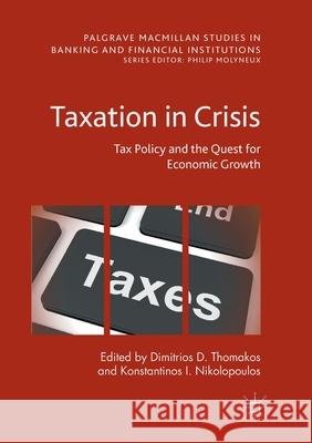 Taxation in Crisis: Tax Policy and the Quest for Economic Growth Thomakos, Dimitrios D. 9783319879963 Palgrave MacMillan