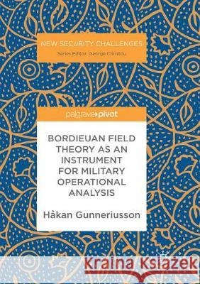 Bordieuan Field Theory as an Instrument for Military Operational Analysis Håkan Gunneriusson 9783319880051