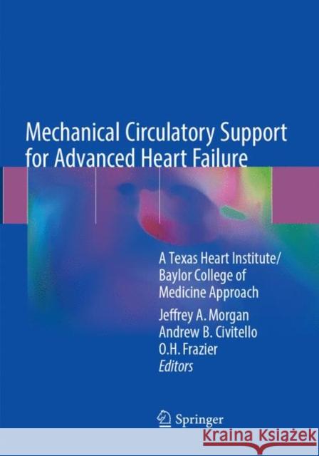 Mechanical Circulatory Support for Advanced Heart Failure: A Texas Heart Institute/Baylor College of Medicine Approach Morgan, Jeffrey A. 9783319880075