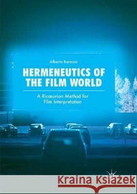 Hermeneutics of the Film World: A Ricoeurian Method for Film Interpretation Baracco, Alberto 9783319880181