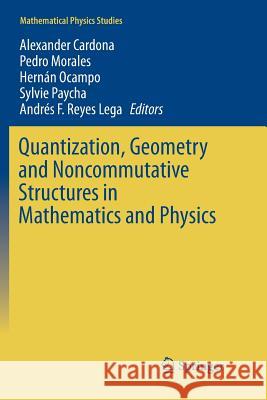 Quantization, Geometry and Noncommutative Structures in Mathematics and Physics Alexander Cardona Pedro Morales Hernan Ocampo 9783319880266 Springer