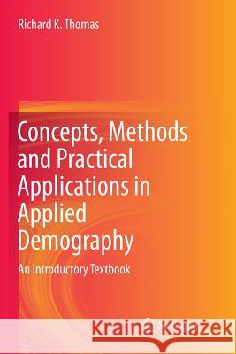 Concepts, Methods and Practical Applications in Applied Demography: An Introductory Textbook Thomas, Richard K. 9783319880297 Springer