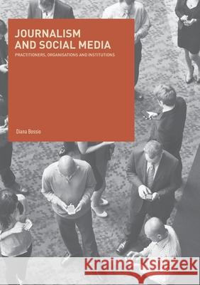 Journalism and Social Media: Practitioners, Organisations and Institutions Bossio, Diana 9783319880372 Palgrave MacMillan