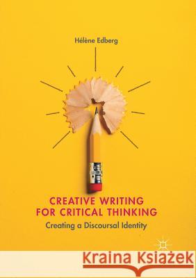 Creative Writing for Critical Thinking: Creating a Discoursal Identity Edberg, Hélène 9783319880419 Palgrave MacMillan