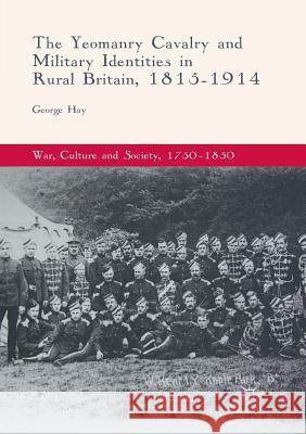The Yeomanry Cavalry and Military Identities in Rural Britain, 1815-1914 George Hay 9783319880518 Palgrave MacMillan