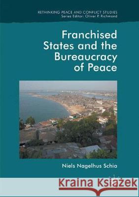 Franchised States and the Bureaucracy of Peace Niels Nagelhus Schia 9783319880570 Palgrave MacMillan