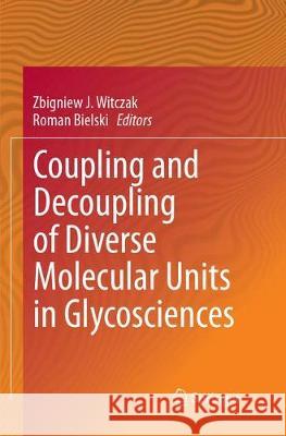 Coupling and Decoupling of Diverse Molecular Units in Glycosciences Zbigniew J. Witczak Roman Bielski 9783319880624