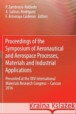 Proceedings of the Symposium of Aeronautical and Aerospace Processes, Materials and Industrial Applications: Presented at the XXV International Materi Zambrano-Robledo, P. 9783319880662
