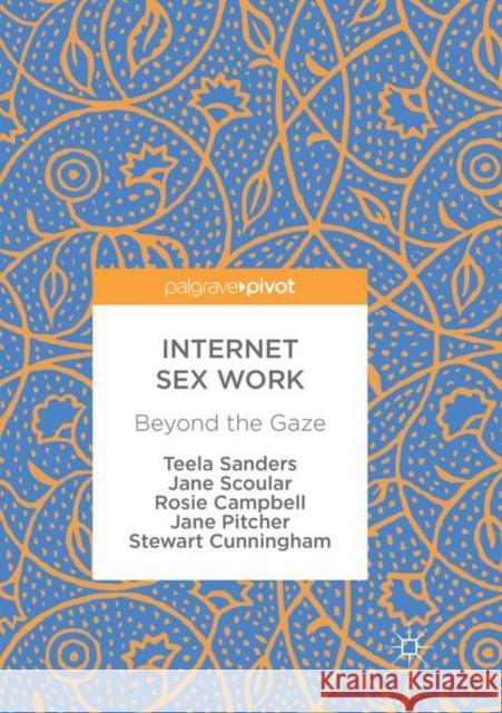 Internet Sex Work: Beyond the Gaze Sanders, Teela 9783319880693