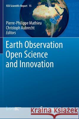 Earth Observation Open Science and Innovation Pierre-Philippe Mathieu Christoph Aubrecht 9783319880709