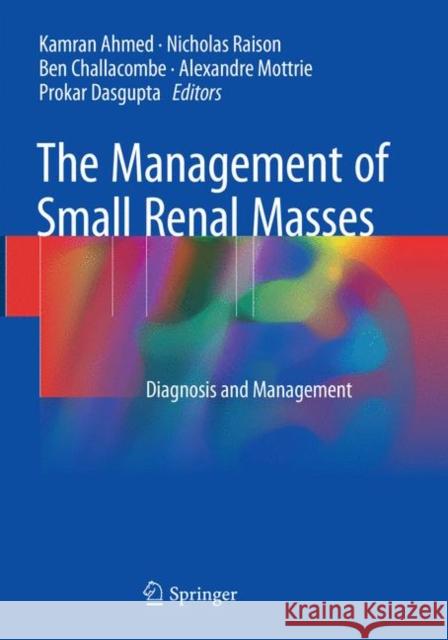 The Management of Small Renal Masses: Diagnosis and Management Ahmed, Kamran 9783319880747 Springer