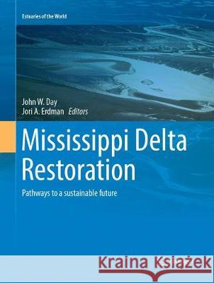 Mississippi Delta Restoration: Pathways to a Sustainable Future Day, John W. 9783319880761 Springer
