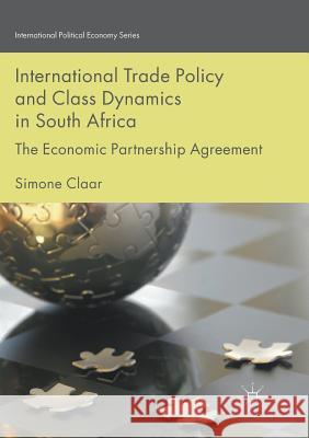 International Trade Policy and Class Dynamics in South Africa: The Economic Partnership Agreement Claar, Simone 9783319880884