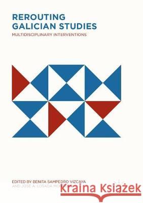 Rerouting Galician Studies: Multidisciplinary Interventions Sampedro Vizcaya, Benita 9783319880921 Palgrave MacMillan