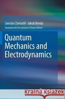 Quantum Mechanics and Electrodynamics Jaroslav Zamastil Jakub Benda Tereza Uhliřova 9783319881041 Springer