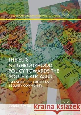 The Eu's Neighbourhood Policy Towards the South Caucasus: Expanding the European Security Community Simão, Licínia 9783319881072