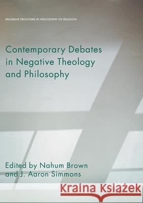 Contemporary Debates in Negative Theology and Philosophy Nahum Brown J. Aaron Simmons 9783319881270