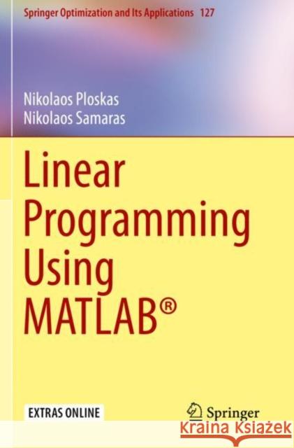 Linear Programming Using Matlab(r) Ploskas, Nikolaos 9783319881317