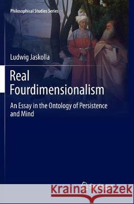 Real Fourdimensionalism: An Essay in the Ontology of Persistence and Mind Jaskolla, Ludwig 9783319881331 Springer