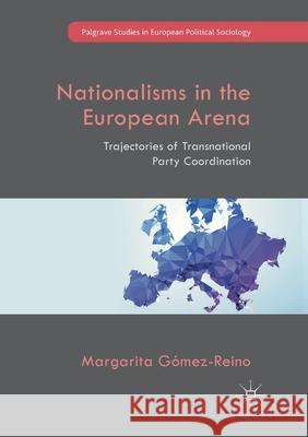 Nationalisms in the European Arena: Trajectories of Transnational Party Coordination Gómez-Reino, Margarita 9783319881379